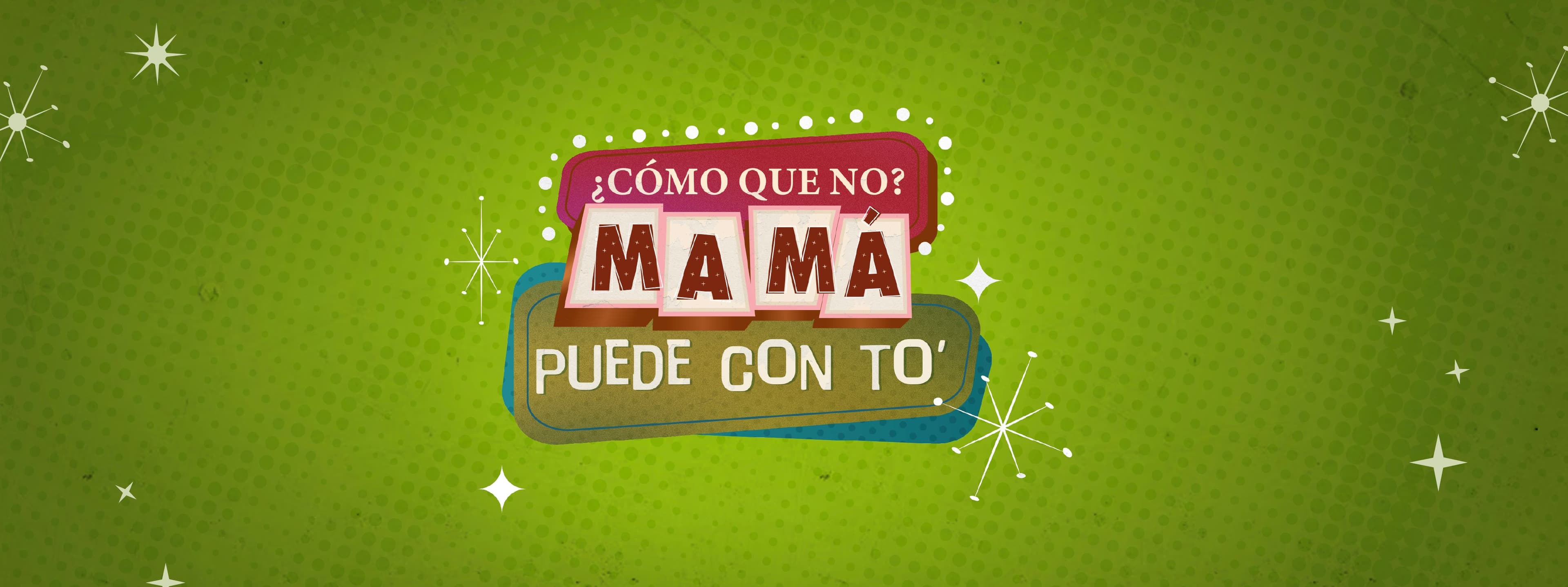 ¿CÓMO QUE NO? MAMÁ PUEDE CON TO'